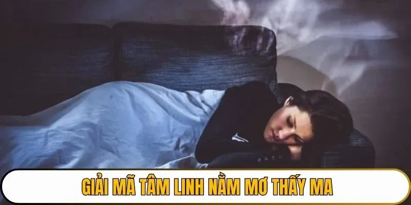 Giải mã tâm linh khi nằm mơ thấy ma